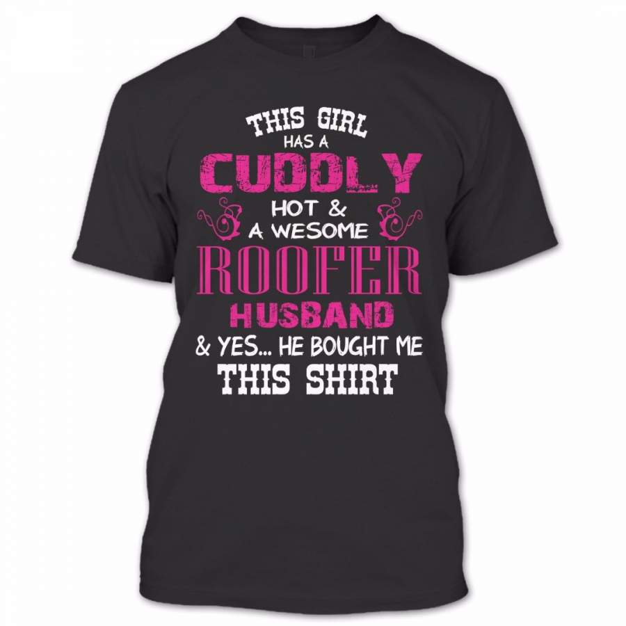 This Girl Has A Cuddly Roofer Husband T Shirt, Proud Couple Shirt, Awesome Shirt