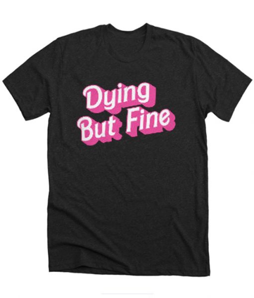 Dying But Fine RS T-shirt