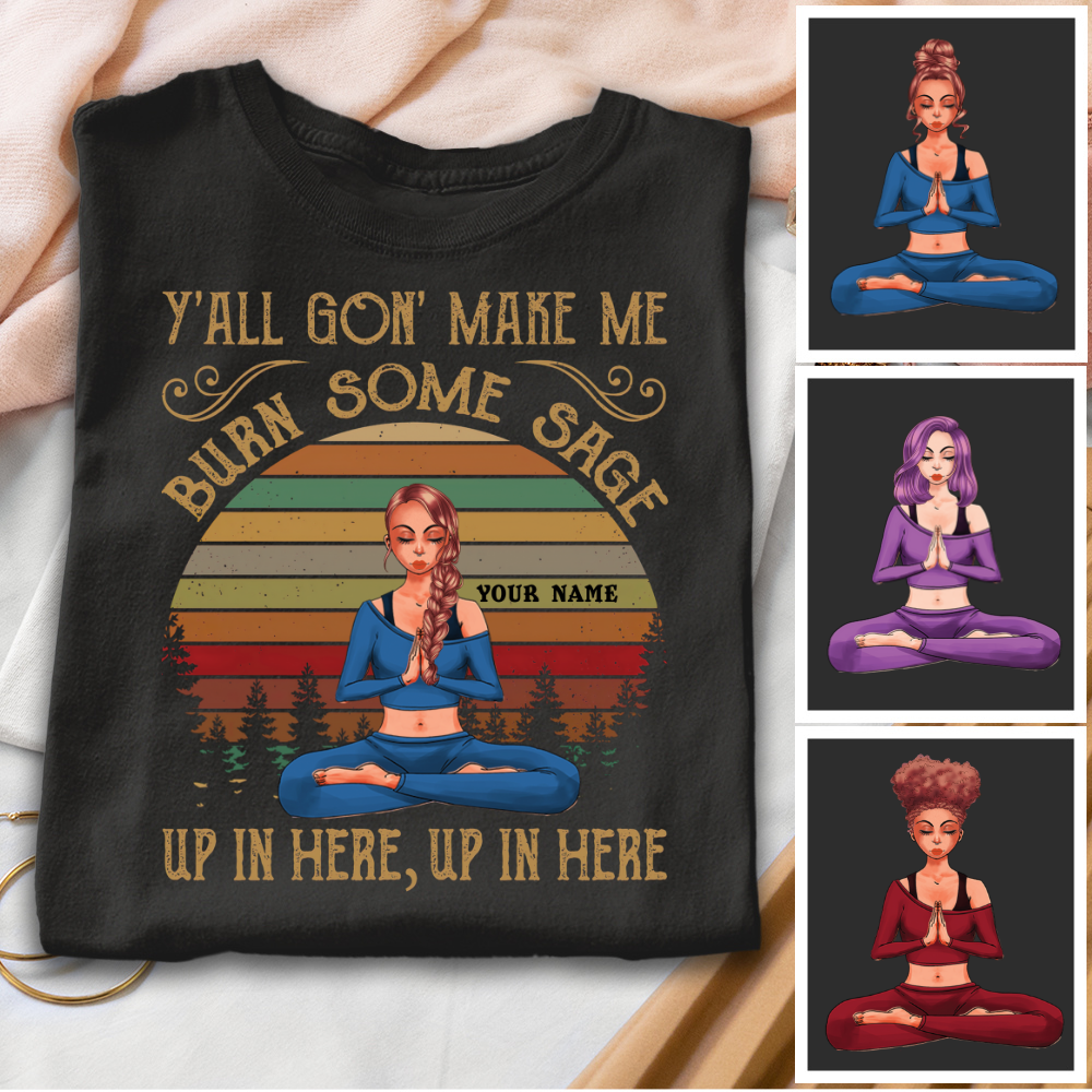 Yoga Custom Shirt Y’All Gon’ Make Me Burn Some Sage Up In Here Personalized Gift Ap450