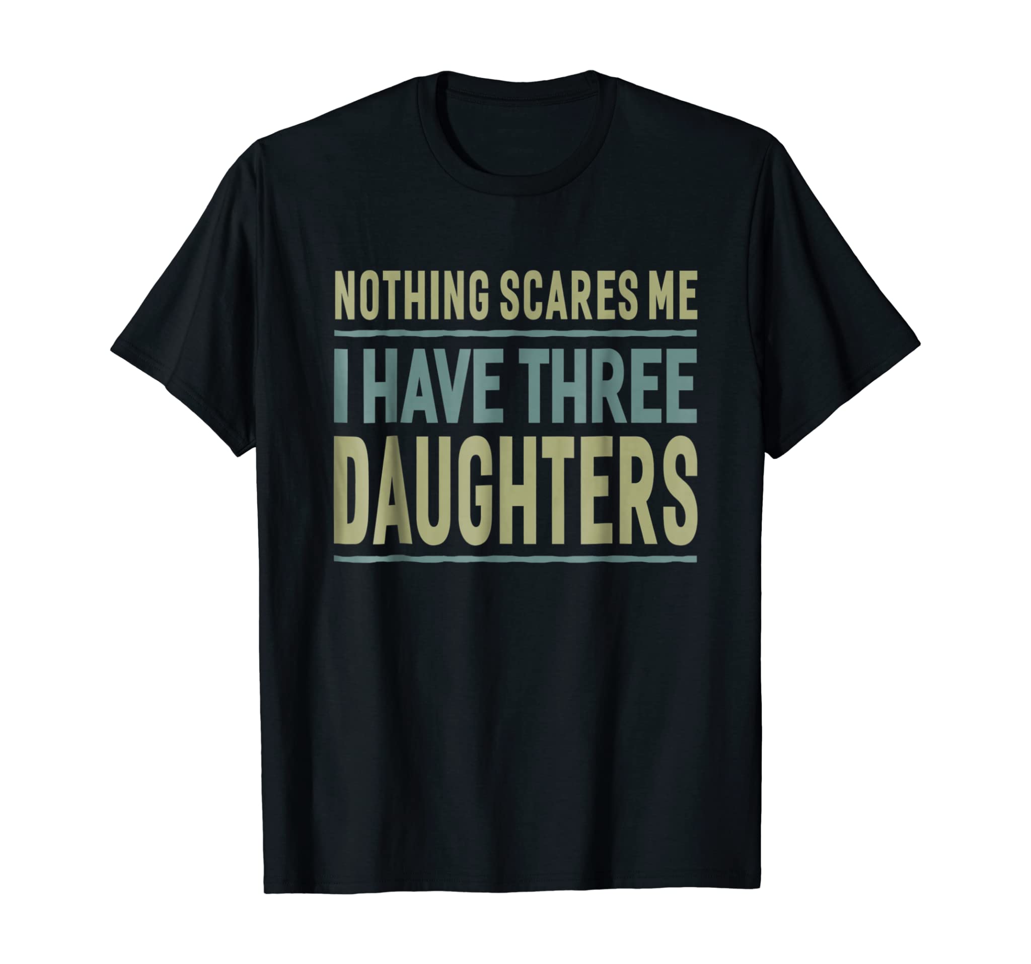 Men Nothing Scares Me I Have Three Daughters T-Shirt Father