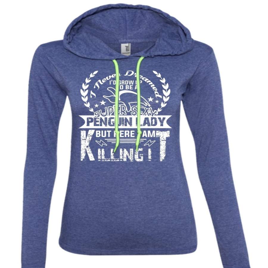 I’d Grow Up To Be A Penguin Lady T Shirt, I Am Killing It T Shirt (Anvil Ladies Ringspun Hooded)