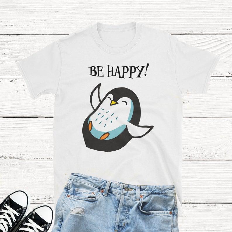 Be Happy T-Shirt, Penguin Shirt, Happy Shirts, Fun Tees, Mom Gift, Dad Gift