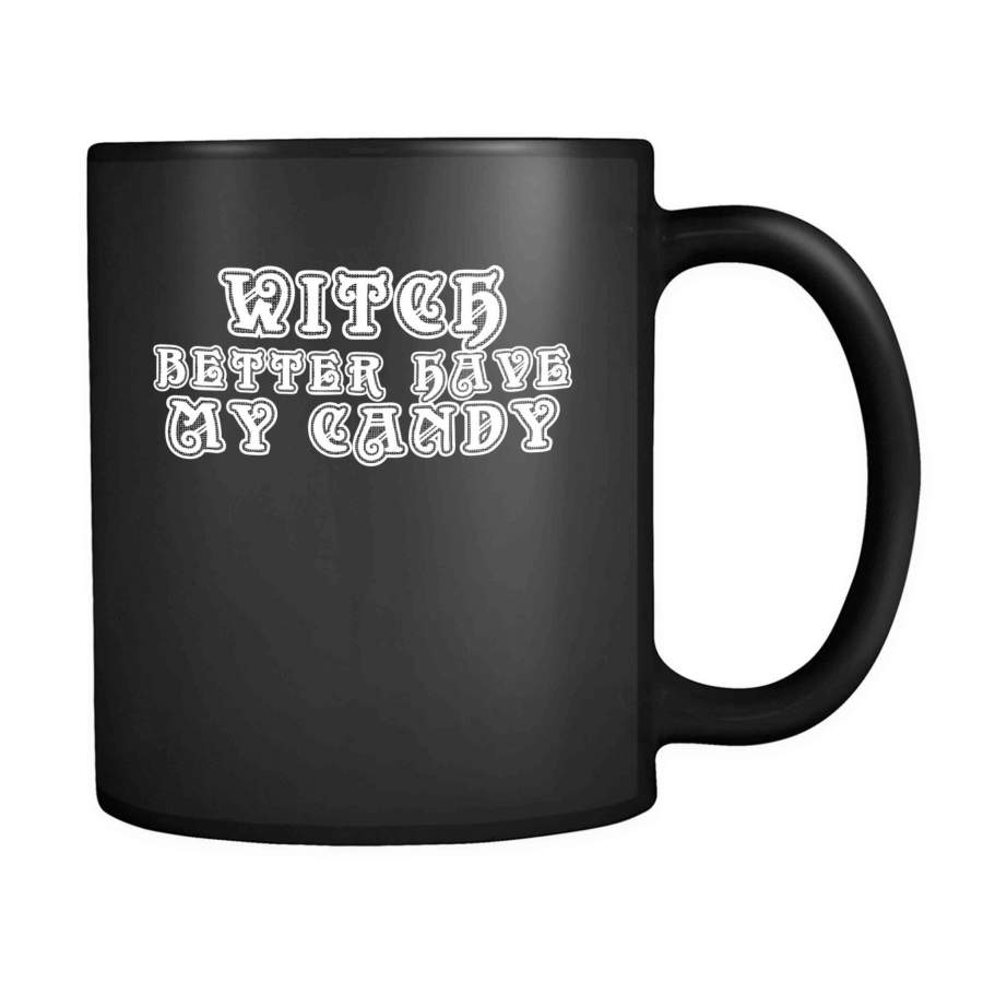 Witch Better Have My Candy Funny Halloween Funny Sayings Special Font 11oz Mug