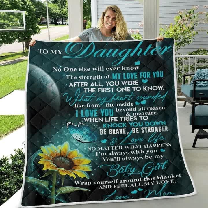 To My Daughter No One Else Will Ever Know The Strength Of My Love For You Be Brave Be Stronger And Loved Life Baby Girl Family Blanket Quilt Blanket