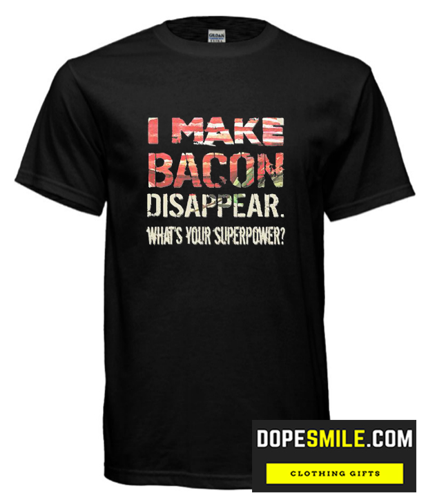 I MAke Bacon Disappear cool T Shirt