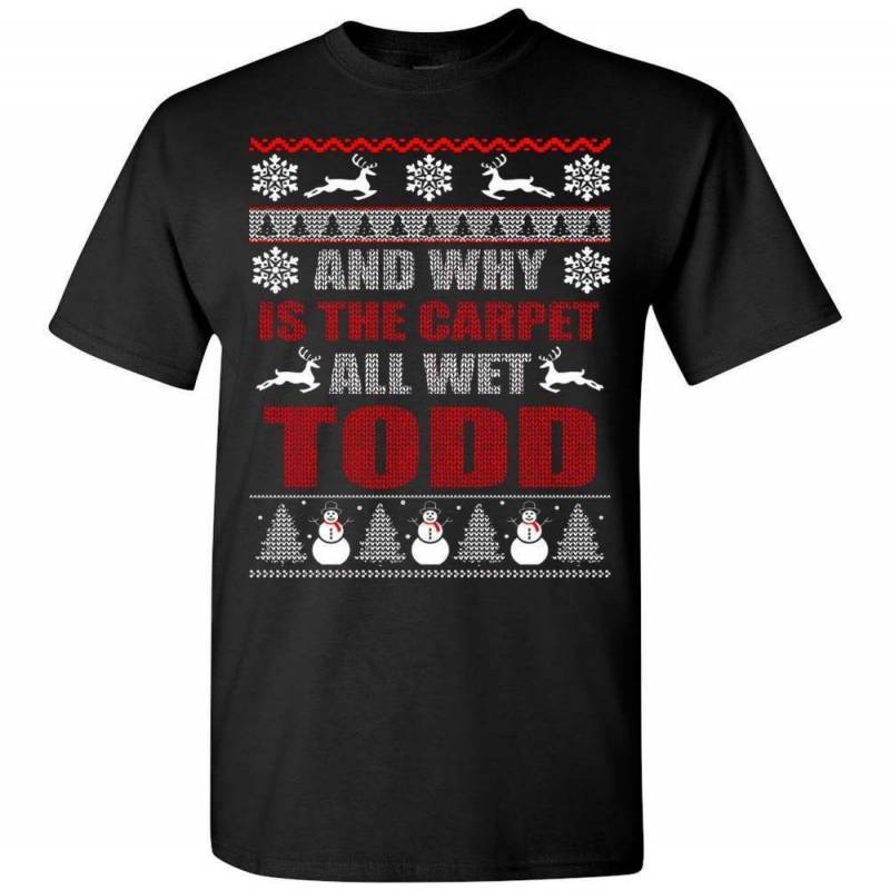 Why Is The Carpet All Wet Todd Ugly Christmas Shirt, Adult & Youth Size