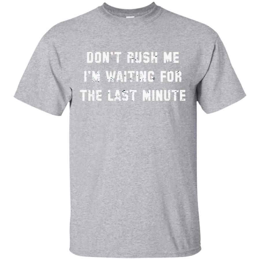 AGR Dont rush me Im waiting for the last minute T-shirt