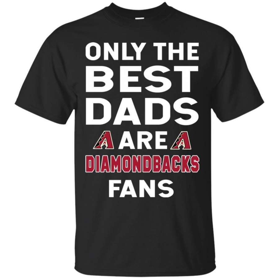 Only The Best Dads Are Fans Arizona Diamondbacks T Shirts, is cool gift