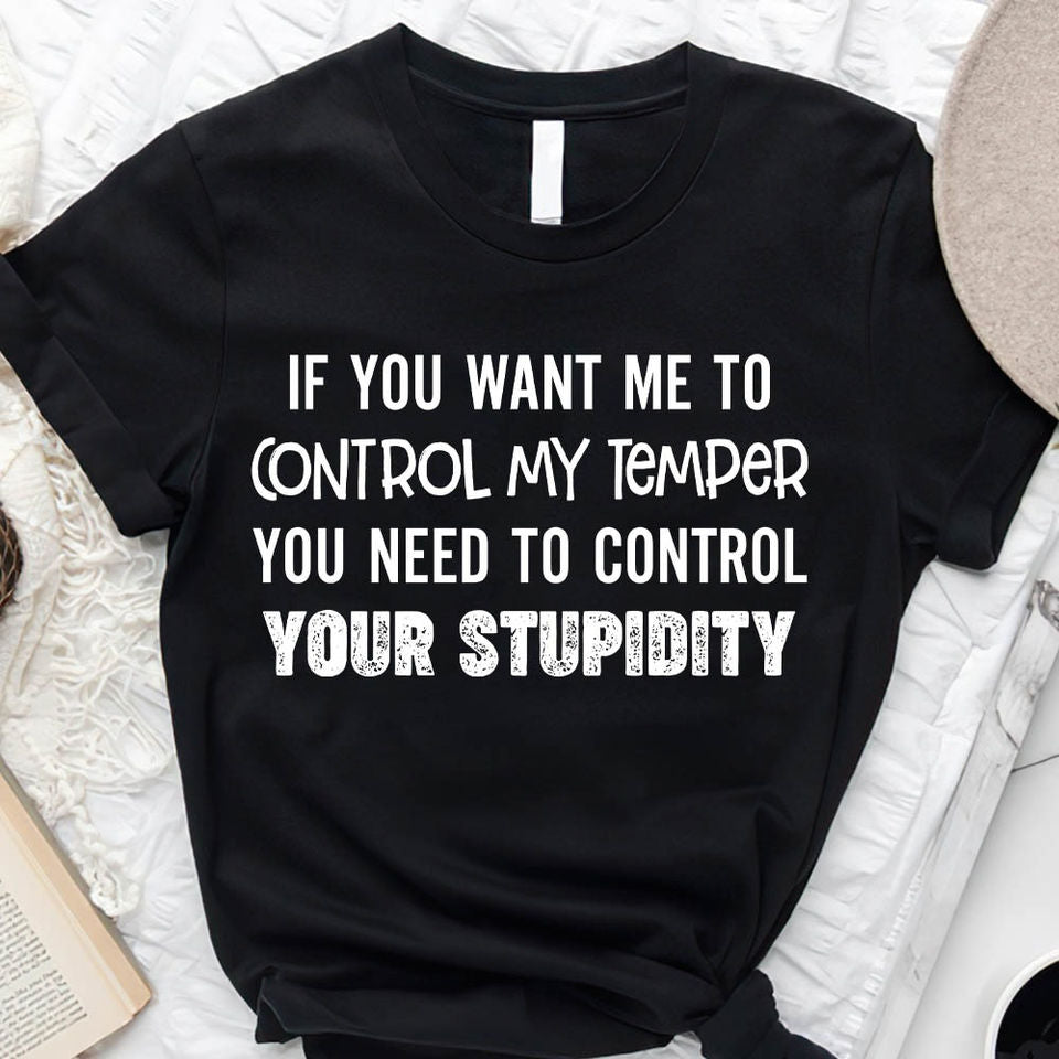 If You Want Me To Control My Temper You Need To Control Your  Gift Standard/Premium T-Shirt