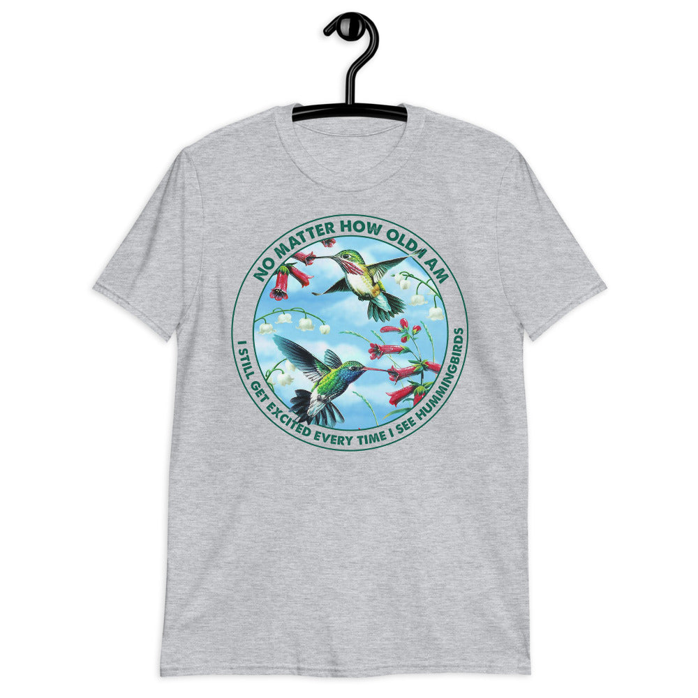 No Matter How Old I Am I Still Get Excited Every Time I See Hummingbirds Unisex T-Shirt
