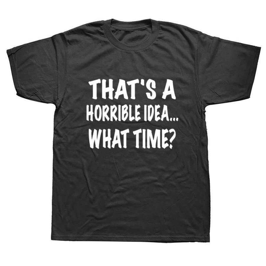 That’S A Horrible Idea. What Time? Funny T-Shirt