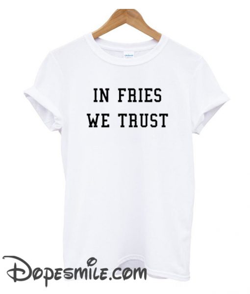 In Fries We Trust cool T-shirt