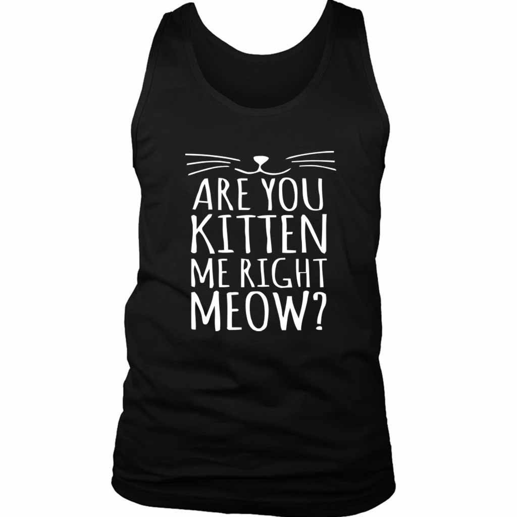 Are You Kitten Me Right Meow Funny Men’s Tank Top