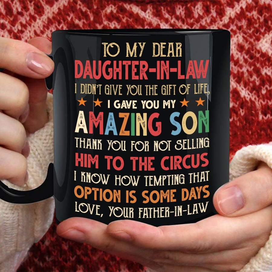 To my daughter in law I đin’t give you the gift of life i gave you my amazing son mug