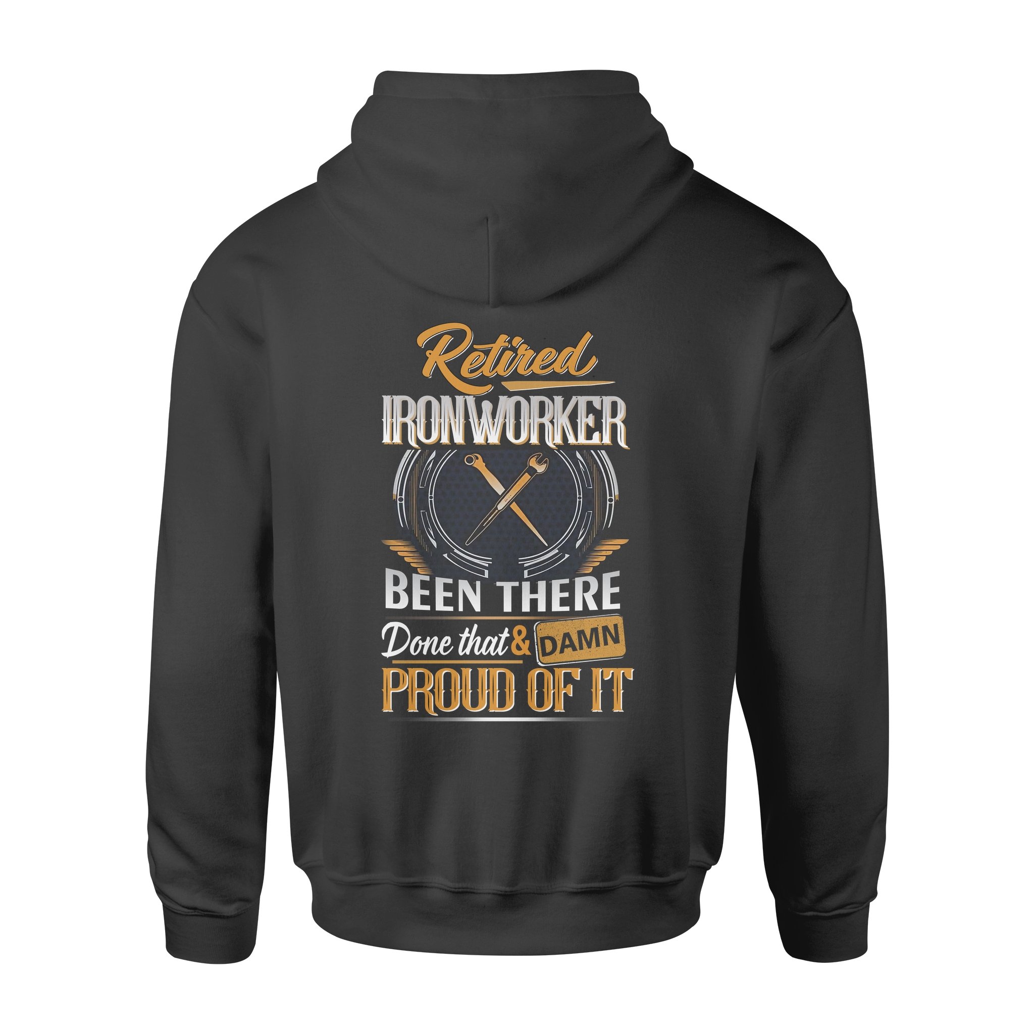 Retired Ironworker Been There Done That Damn Proud Of It Retire Retirement Gift – Standard Hoodie