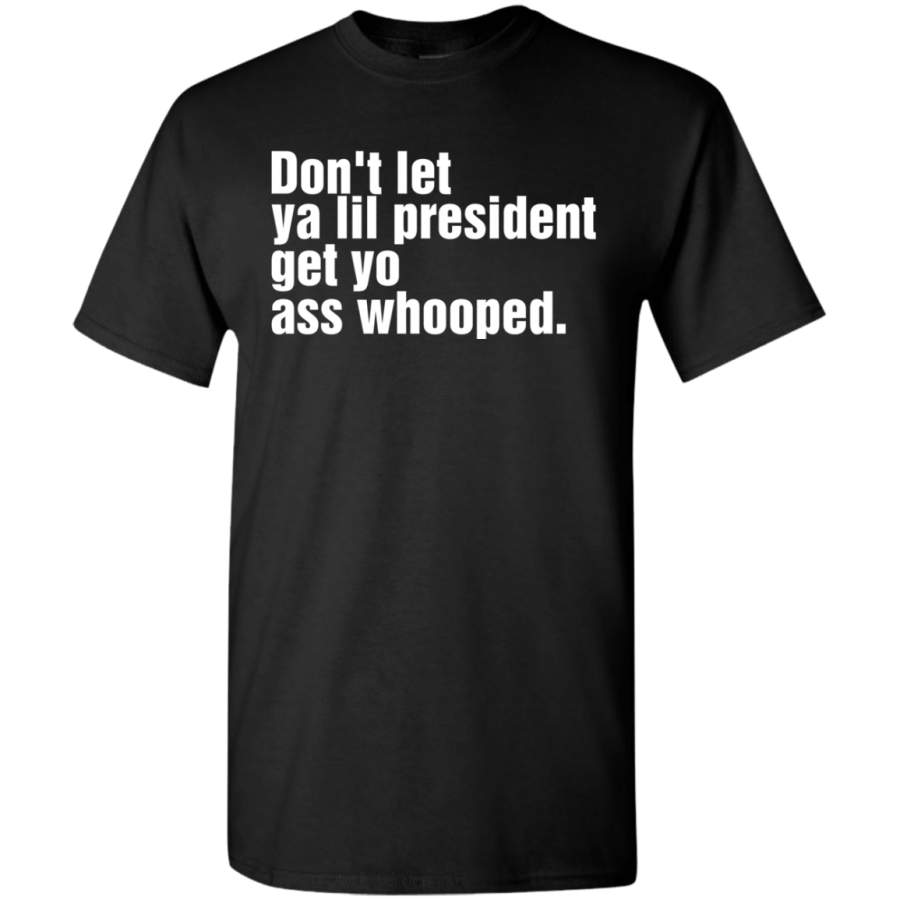 AGR Don’t Let Ya Lil President Get Yo Ass Whooped Shirt G500 Gildan