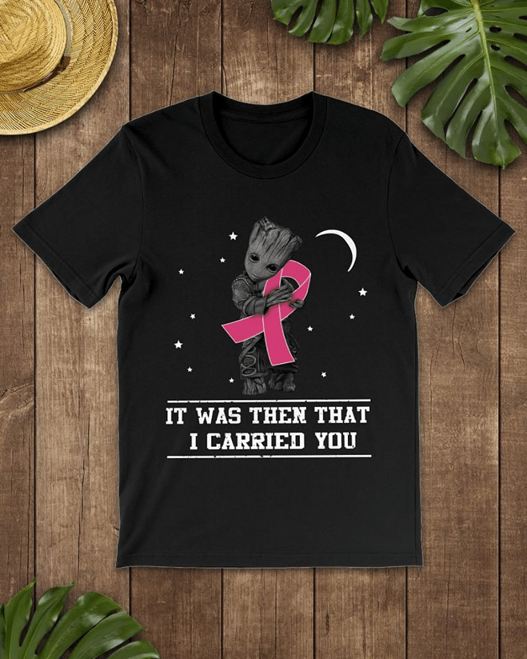 Breast Cancer Awareness Baby Groot It Was Then That I Carried You T Shirt Hoodie Sweater Size S-5Xl