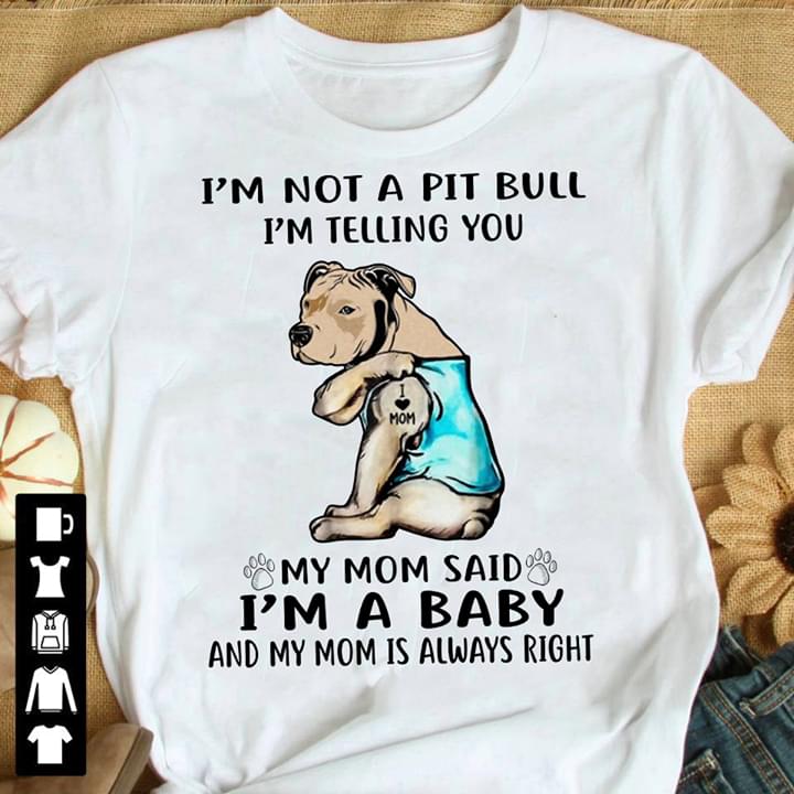 Im Not A Pit Bull Im Telling You My Mom Said Im A Baby And My Mom Is Always Right Standard Men T-shirt