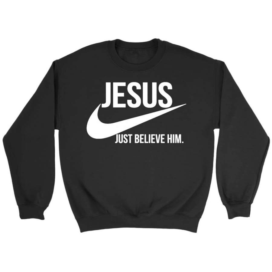 Jesus just believe Him sweatshirt – Jesus sweatshirt