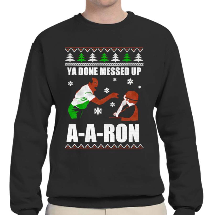 Ya Done Messed Up A-a-ron T-shirt Clothing For Ugly Christmas T-shirt Crew Neck Sweatshirts