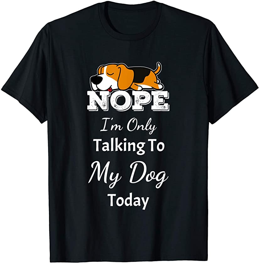 cute beagle puppy Nope i’m only talking to my dog today gift T-Shirt