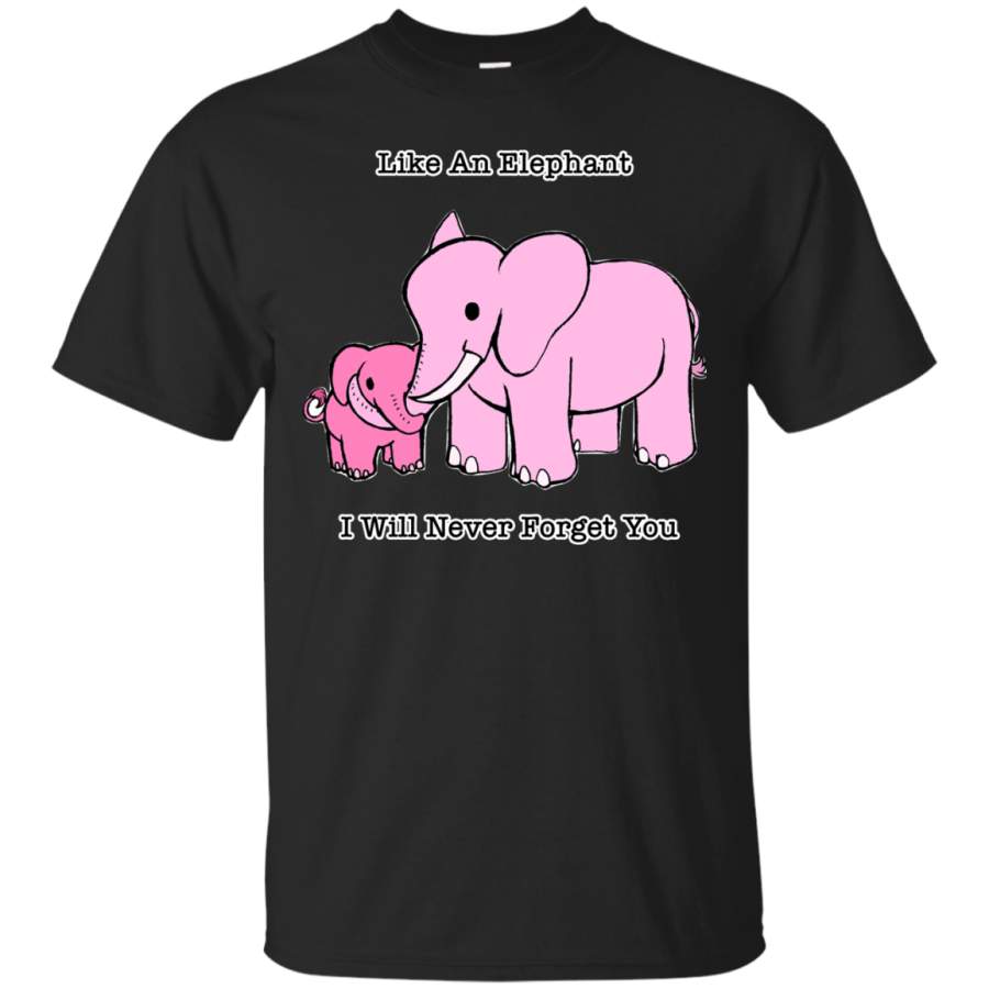 Elephants – Like An Elephant I Will Never Forget You love T Shirt & Hoodie