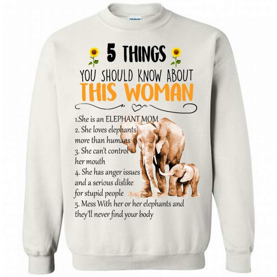 5 Things You Should Know About This Woman She Is An Elephant Mom She Loves Elephants Mess With Her Or Her Elephants And They will Never Find Your body W – Gildan Crewneck Sweatshirt