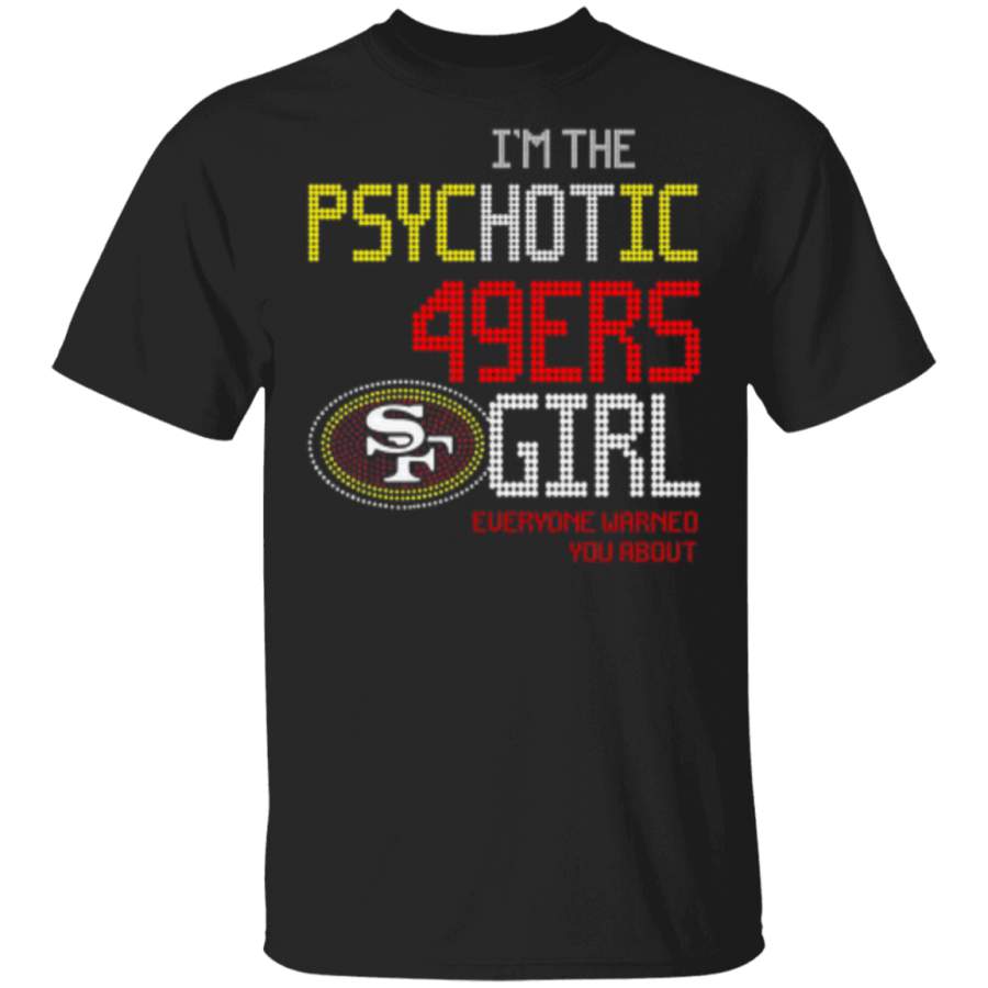 I?m the psychotic San Francisco 49ers girl everyone warned you abou Trending T-Shirt