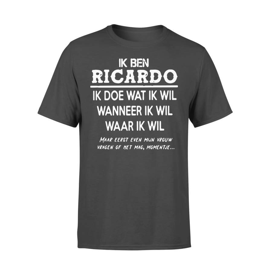 Ik Ben Ricardo Ik Doe Wat Ik Wil Wanneer Ik Wil Waar Ik Wil T-shirt