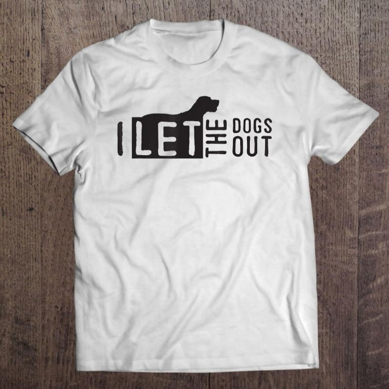 I Let The Dogs Out Gift Men Women Dog Lovers T-shirt