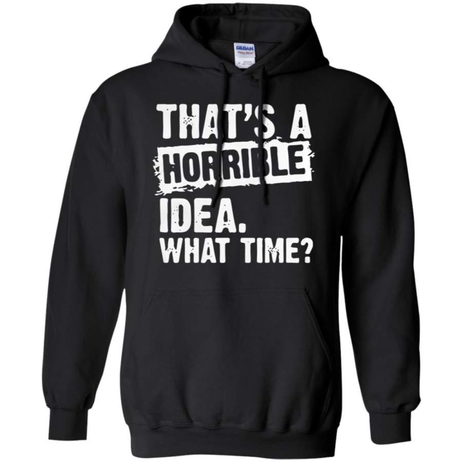 That’s A Horrible Idea What Time Hoodie – Moano Store