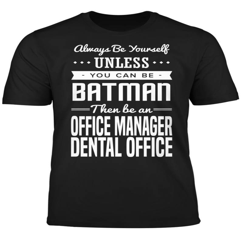 You Can Be A Batman Then Be An Office Manager Dental Office Tshirt