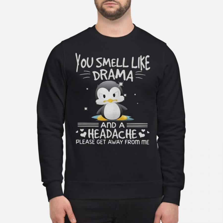 Penguin You Smell Like Drama And A Headache Please Get Away From Me – Sweatshirt