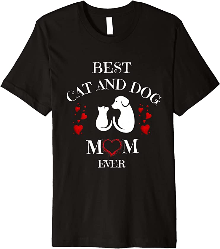 Best Cat and Dog Mom Ever Pets Animals Puppy Premium T-Shirt