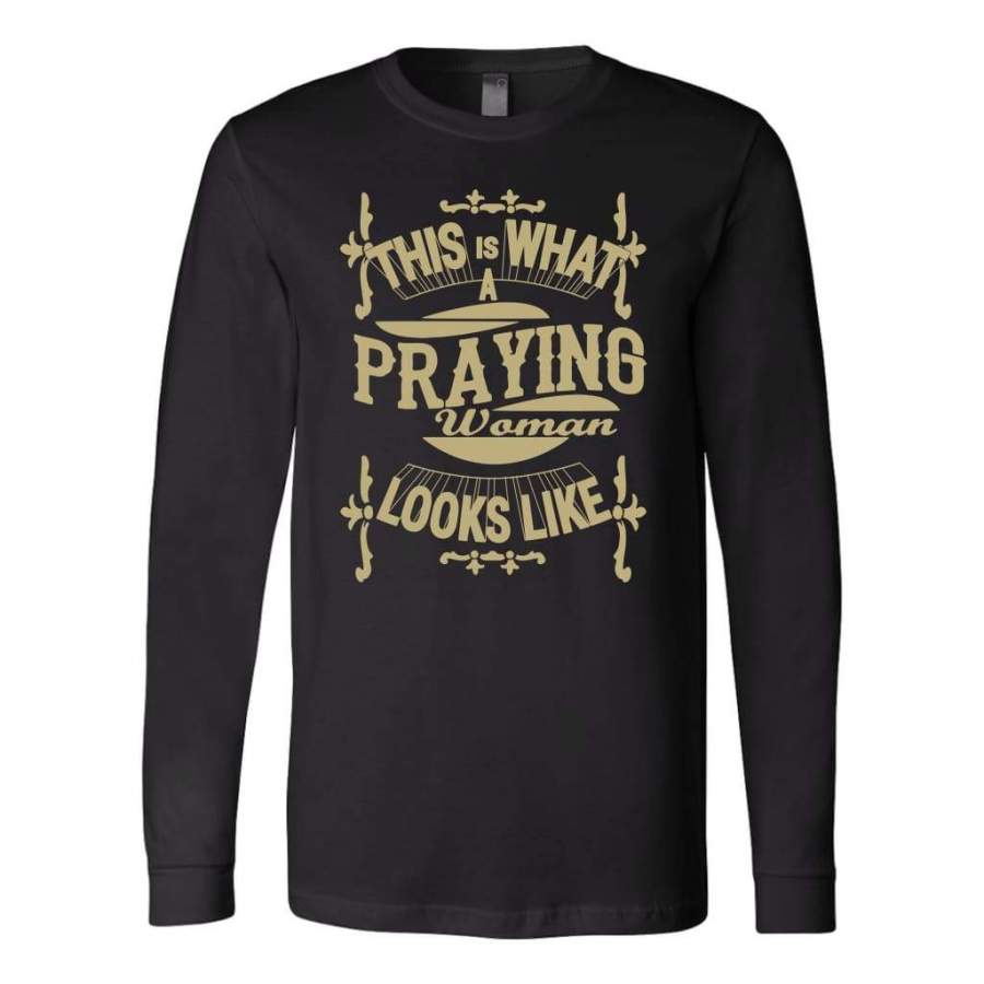 This is what a praying woman look like long sleeve t-shirt | Christian apparel