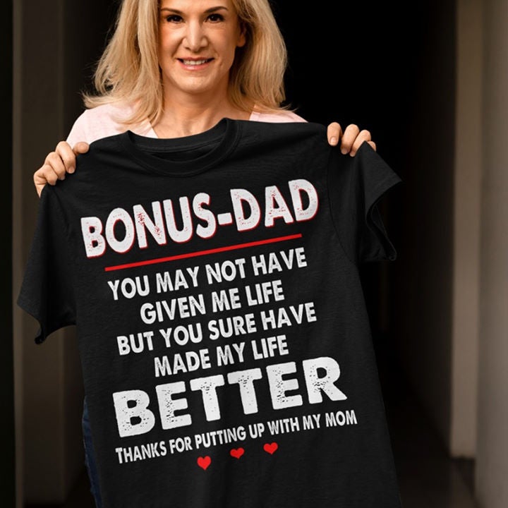 Bonus dad you may not have given me life  T-shirt