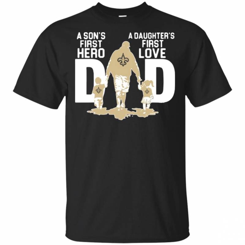 New Orleans Saints Dad a sons first hero a daughters first love shirt t shirt