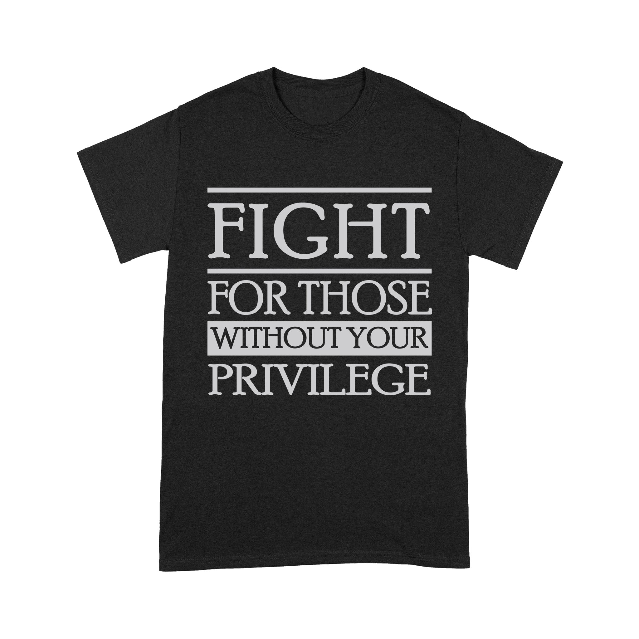 Feminist Fight For Those Without Your Privilege – Standard T-shirt