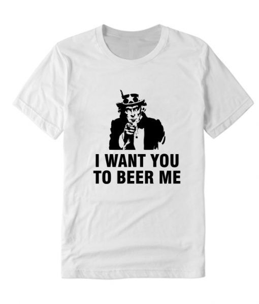 I want you to beer me – Trup RS T Shirt