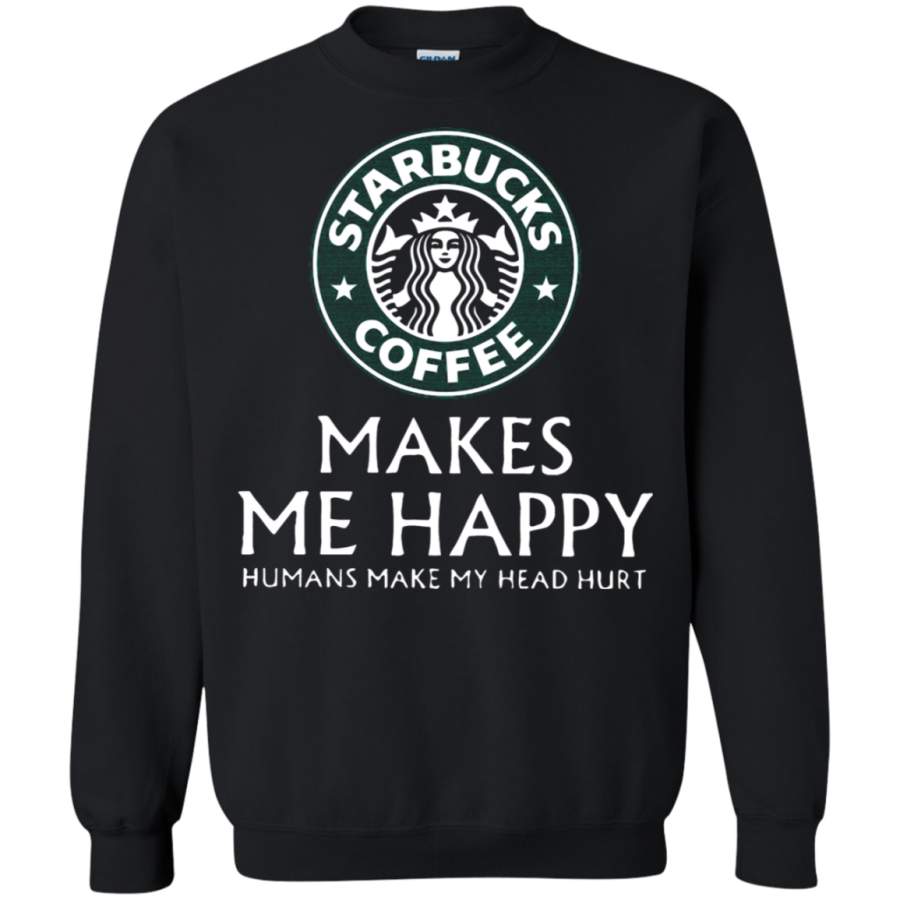 AGR Starbucks Coffee Makes Me Happy Humans Make My Head Hurt Sweatshirt