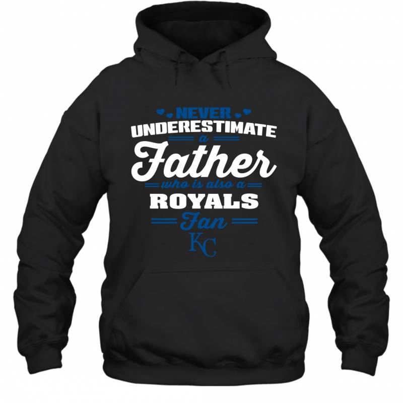 Never Underestimate A Father Who Is Also A Kansas City Royals Fan Father’s day gift Hoodie