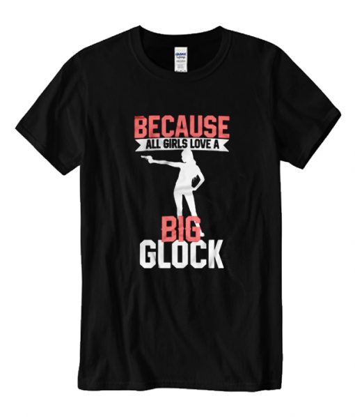 Because all girls love a Big Glock RS T Shirt