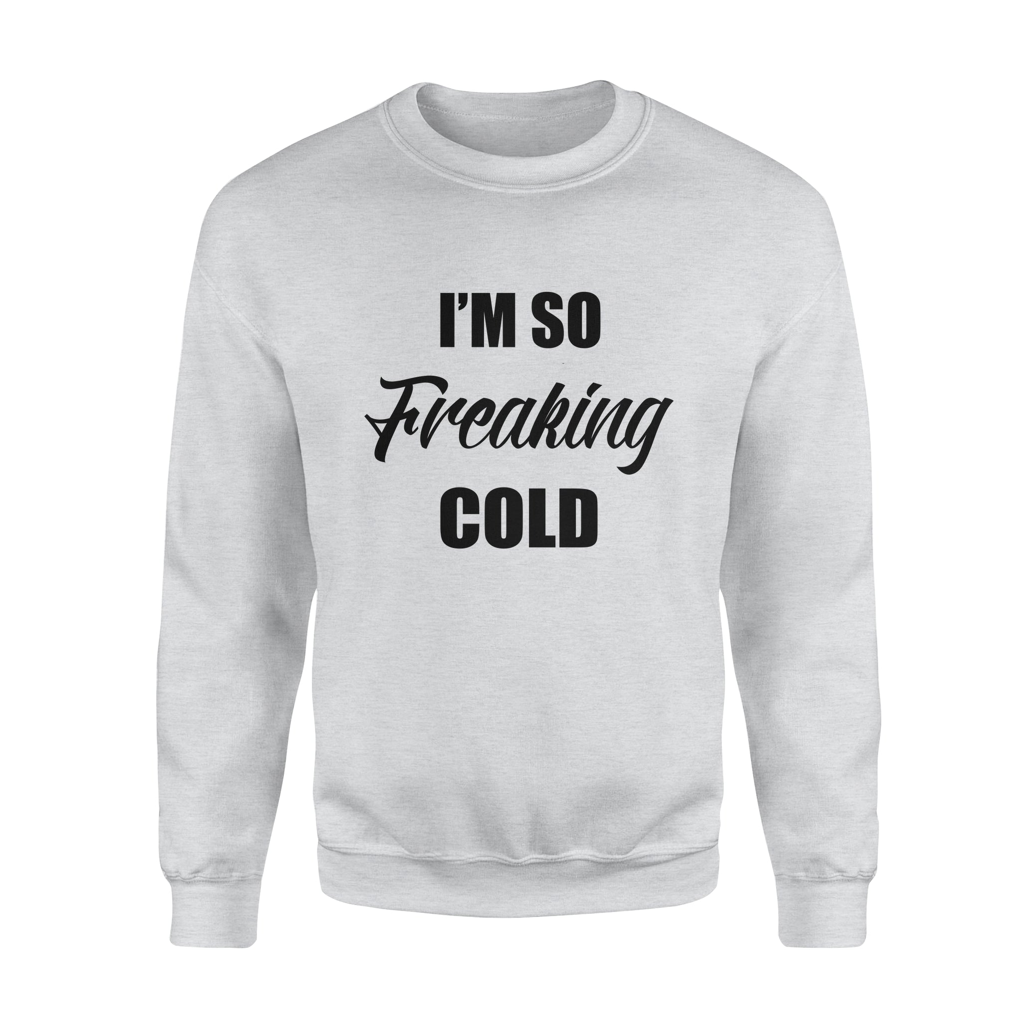 I’m So Freaking Cold Gift – Premium Crew Neck Sweatshirt