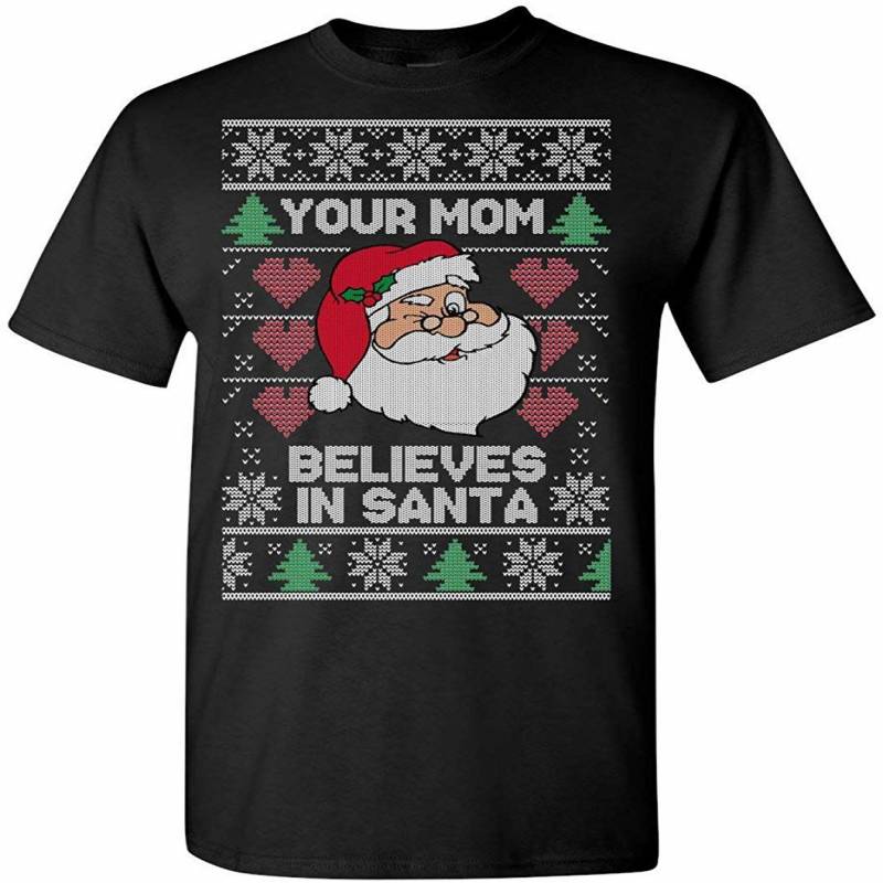 Ugly Christmas T-shirt Your Mom Believes In Santa Men’s Tee Shirt