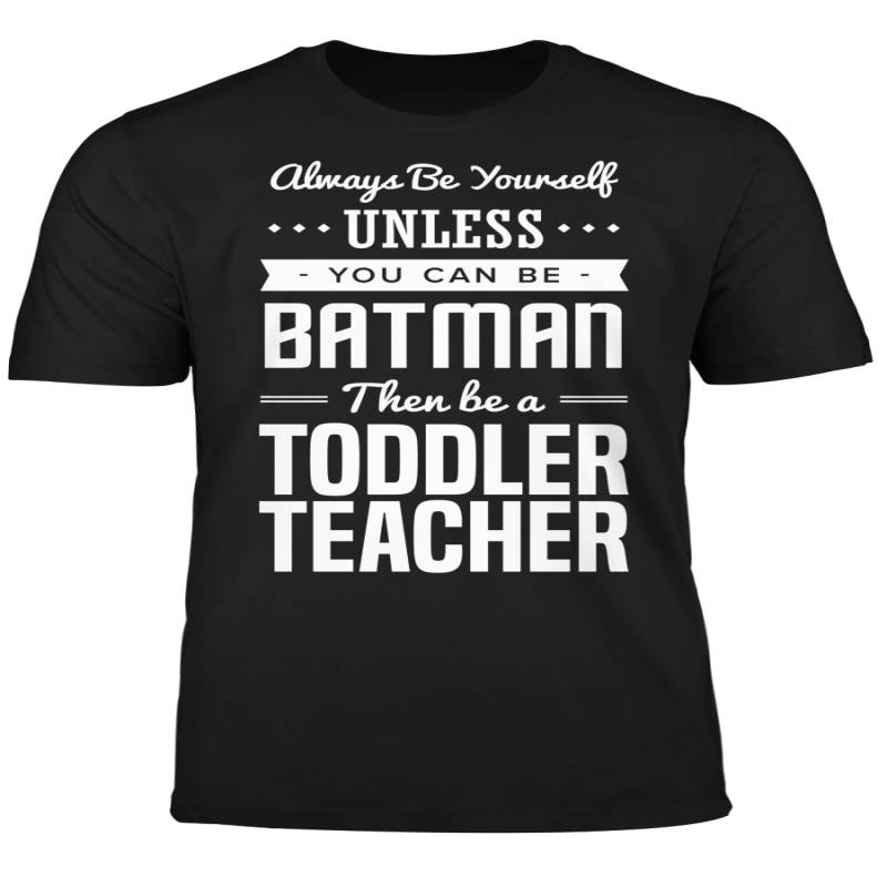 You Can Be A Batman Then Be A Toddler Teacher Tshirt