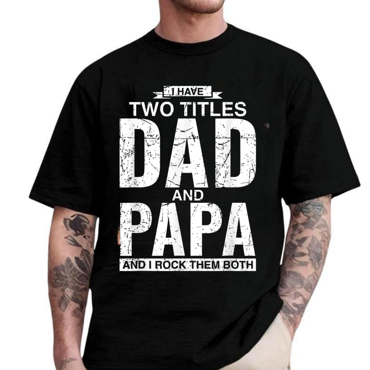 I Have Two Titles Dad and Papa Tshirt – And I Rock Them Both! The Ultimate Shirt for Proud Fathers & Grandpas