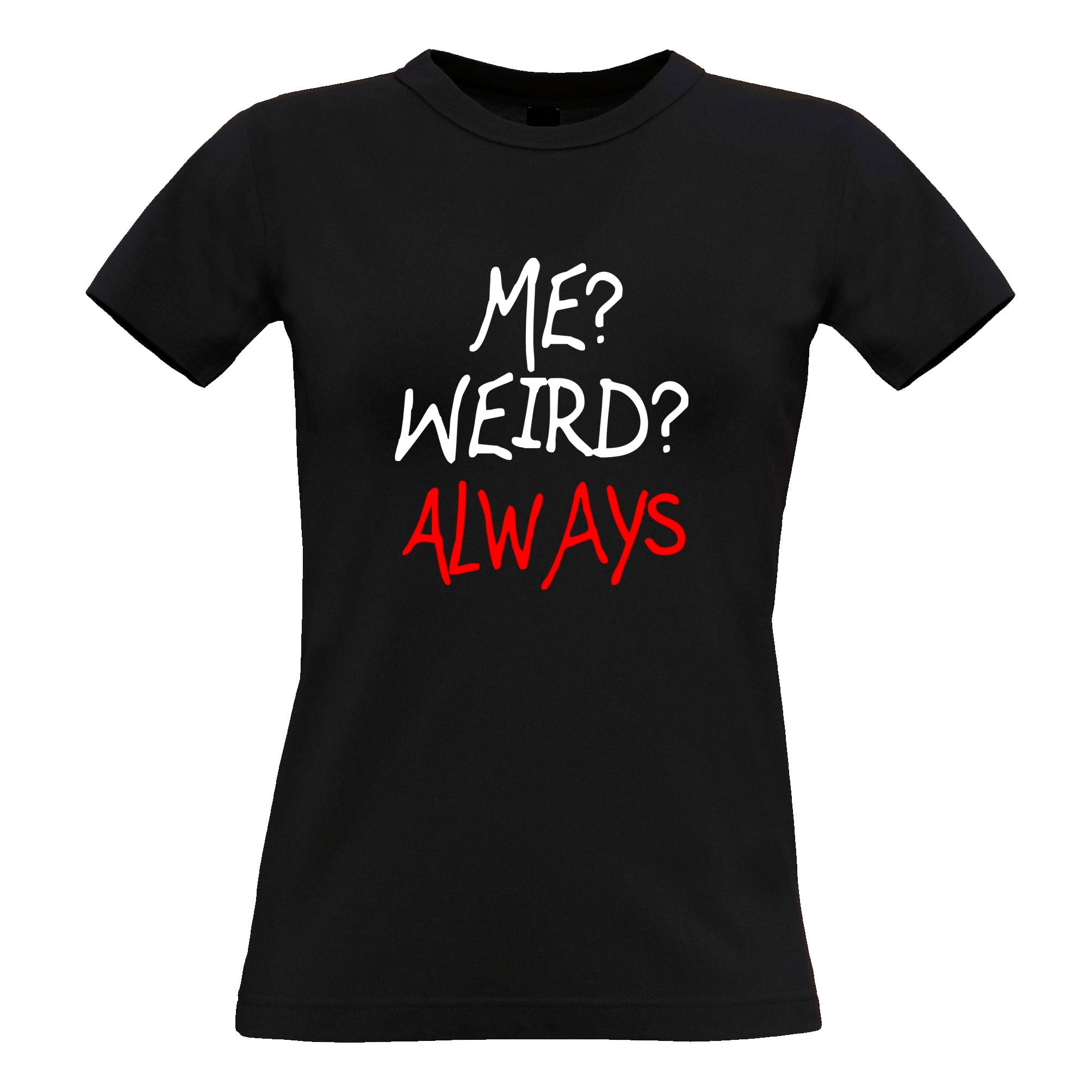 ‘Me? Weird? Always’ Womens T Shirt