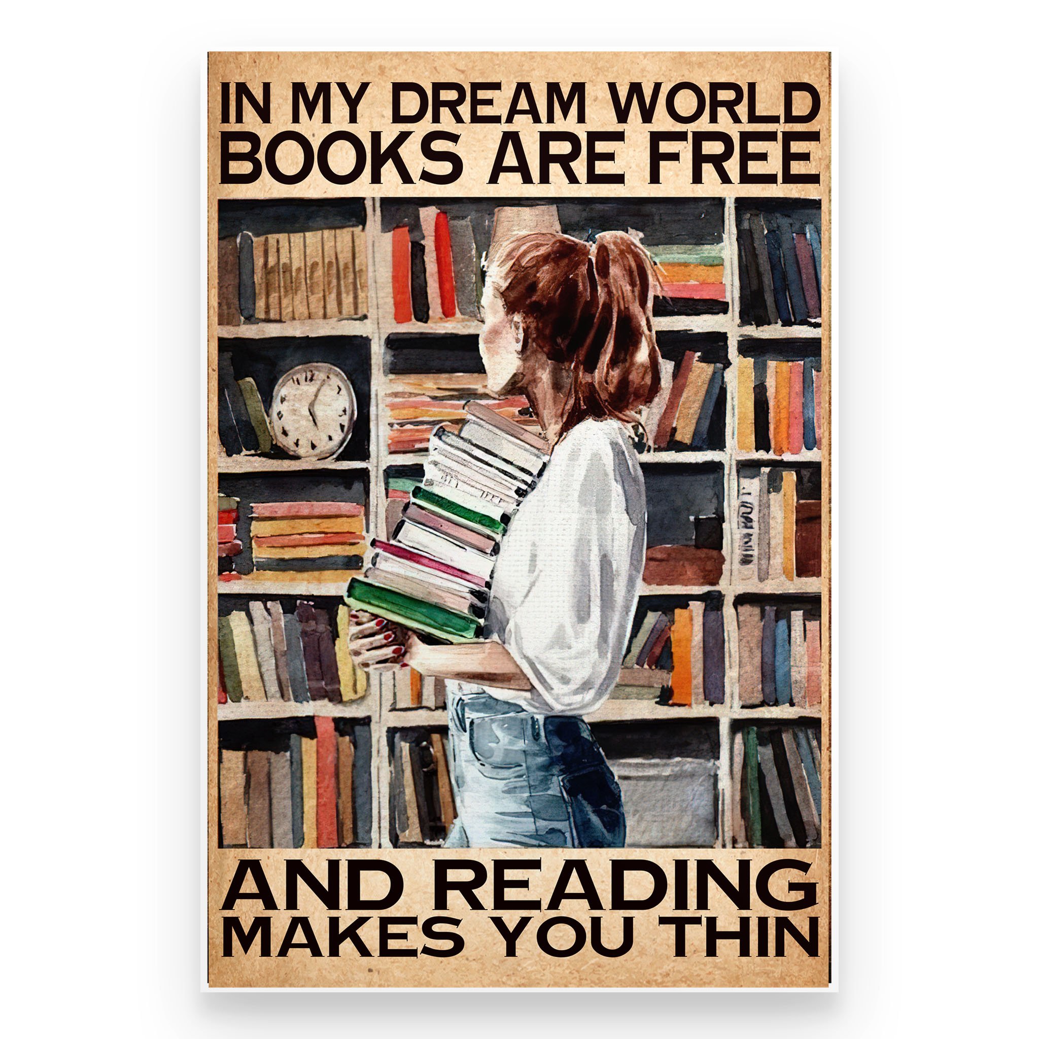 In My Dream World Books Are Free And Reading Makes You Thin Poster