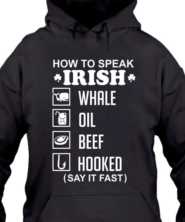 How To Speak Irish Whale Oil Beef Hooked Celtic Knot Cross Saint Patrick’s Day Lucky Shamrock Graphic Unisex T Shirt, Sweatshirt, Hoodie Size S – 5XL