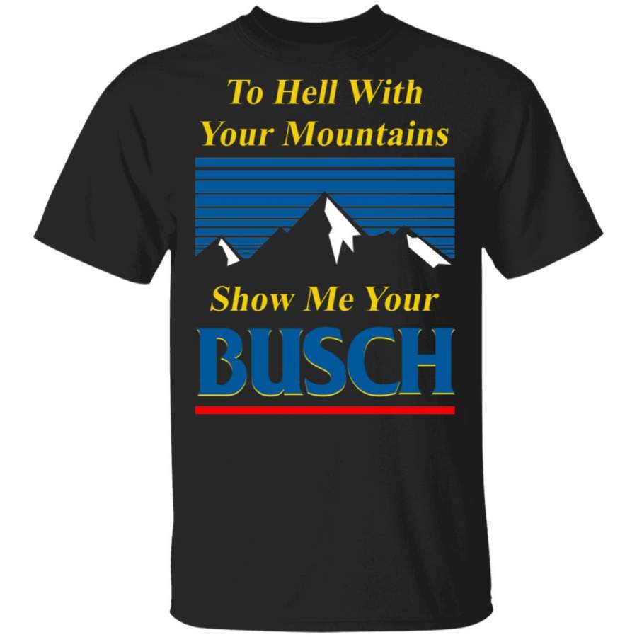 To Hell With Your Mountains Show Me Your Busch Beer T-Shirt